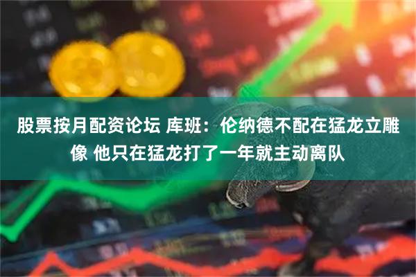 股票按月配资论坛 库班：伦纳德不配在猛龙立雕像 他只在猛龙打了一年就主动离队
